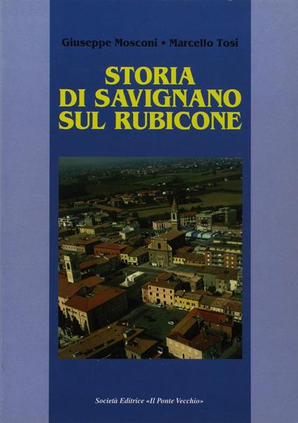 Storia di Savignano sul Rubicone - Giuseppe Mosconi,Marcello Tosi - copertina