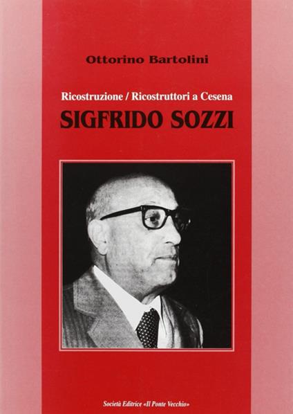 Sigfrido Sozzi. Ricostruzione/ricostruttori a Cesena - Ottorino Bartolini - copertina