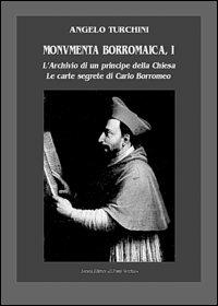 Monumenta borromaica. Vol. 1: L'archivio di un principe della Chiesa. Le carte segrete di Carlo Borromeo. - Angelo Turchini - copertina