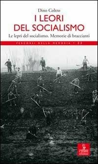 I lèori del socialismo. Le lepri del socialismo. Memorie di Braccianti - Dino Coltro - copertina