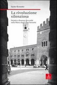 La rivoluzione silenziosa. Società e dissenso giovanile nella Marca degli anni Sessanta - Sante Rossetto - copertina