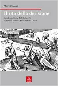 Il rito della derisione. La satira notturna delle battarelle in Veneto, Trentino, Friuli Venezia Giulia - Marco Fincardi - copertina