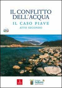 Il conflitto dell'acqua. Il caso piave. Atto secondo - copertina