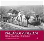 Paesaggi veneziani. Forme della terra e case rurali. Ediz. illustrata
