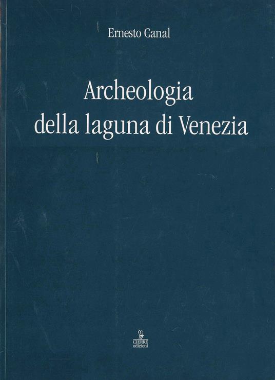 Archeologia della laguna di Venezia 1960-2010 - Ernesto Canal - copertina