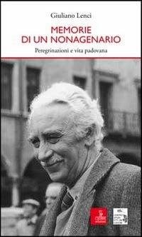 Memorie di un nonagenario. Peregrinazioni e vita padovana - Giuliano Lenci - copertina