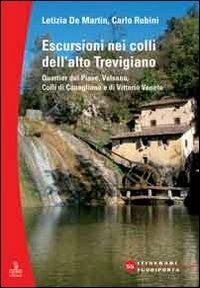 Escursioni nei colli dell'alto Trevigiano. Quartier del Piave, Valsana, Colli di Conegliano e di Vittorio Veneto - Letizia De Martin,Carlo Rubini - copertina