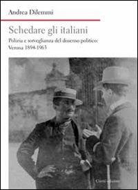 Schedare gli italiani. Polizia e sorveglianza del dissenso politico: Verona 1894-1963 - Andrea Dilemmi - copertina