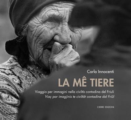 La me tiere. Viaggio per immagini nella civiltà contadina del Friuli-Viaç par imagjinis te civiltât dal Friûl - Carlo Innocenti - copertina