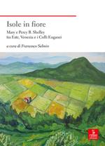 Isole in fiore. Mary e Percy B. Shelley tra Este, Venezia e i Colli Euganei
