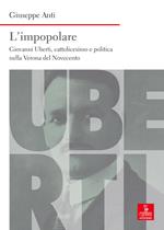 L'impopolare. Giovanni Uberti, cattolicesimo e politica nella Verona del Novecento