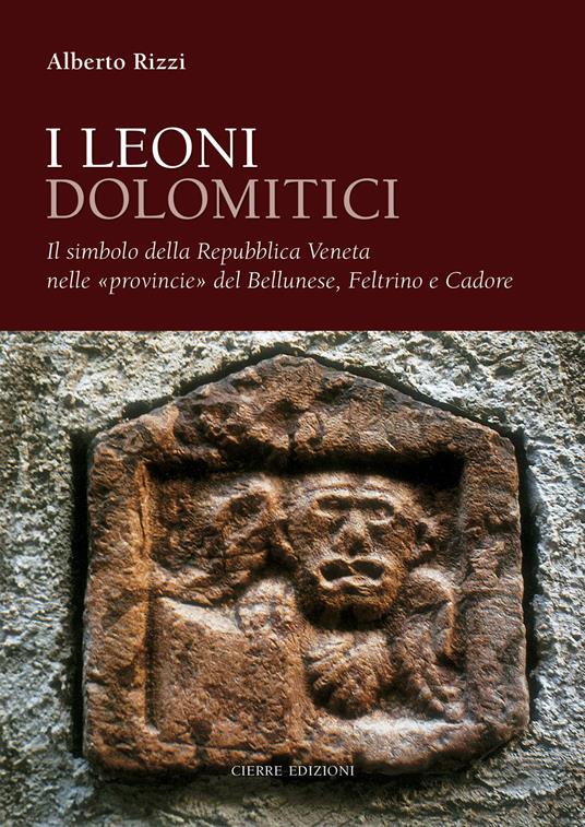 I leoni dolomitici. Il simbolo della Repubblica Veneta nelle «provincie» del Bellunese, Feltrino e Cadore - Alberto Rizzi - copertina