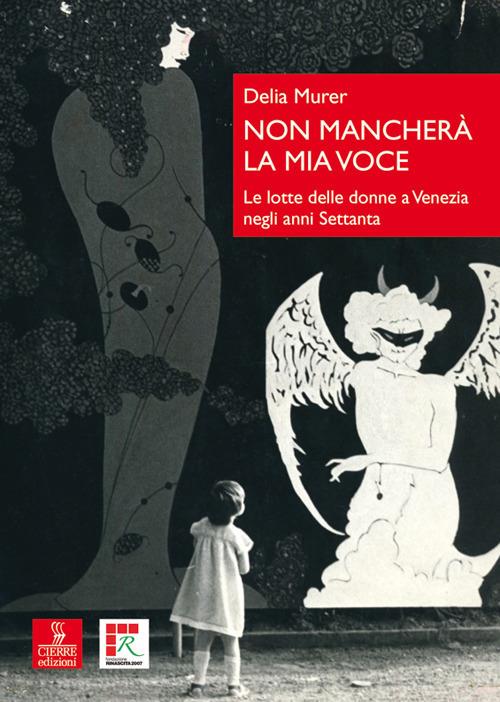 Non mancherà la mia voce. Le lotte delle donne a Venezia negli anni Settanta - Delia Murer - copertina