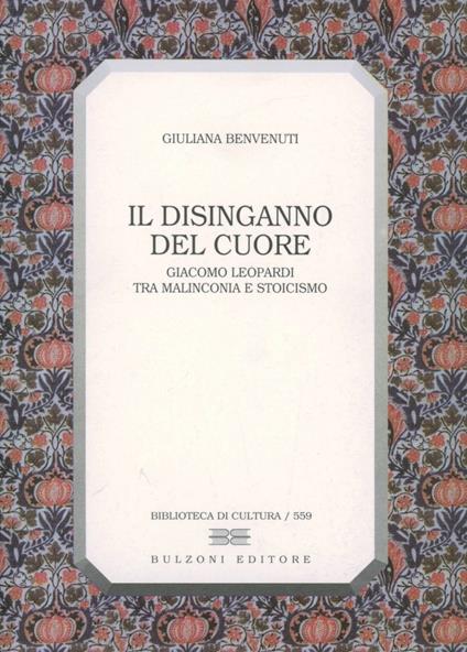 Il disinganno del cuore. Giacomo Leopardi tra malinconia e stoicismo - Giuliana Benvenuti - copertina