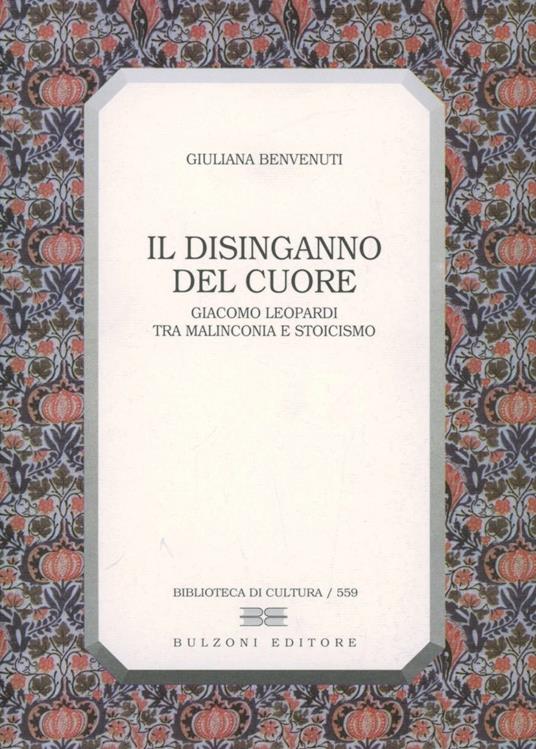 Il disinganno del cuore. Giacomo Leopardi tra malinconia e stoicismo - Giuliana Benvenuti - copertina