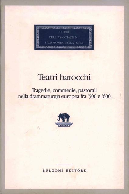 Teatri barocchi. Tragedie, commedie, pastorali nella drammaturgia europea fra '500 e '600 - copertina