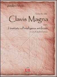 Libro Il primo libro della Clavis Magna. Ovvero il trattato sull'intelligenza artificiale Giordano Bruno