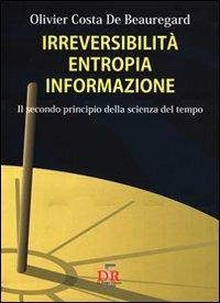 Irreversibilità, entropia, informazione. Il secondo principio della scienza del tempo - Olivier Costa de Beauregard - copertina