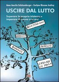 Uscire dal lutto. Superare la propria tristezza e imparare di nuovo a vivere - Anne Ancelin Schützenberger,Evelyne Bissone Jeufroy - 2