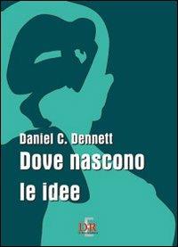 Dove nascono le idee - Daniel C. Dennett - copertina