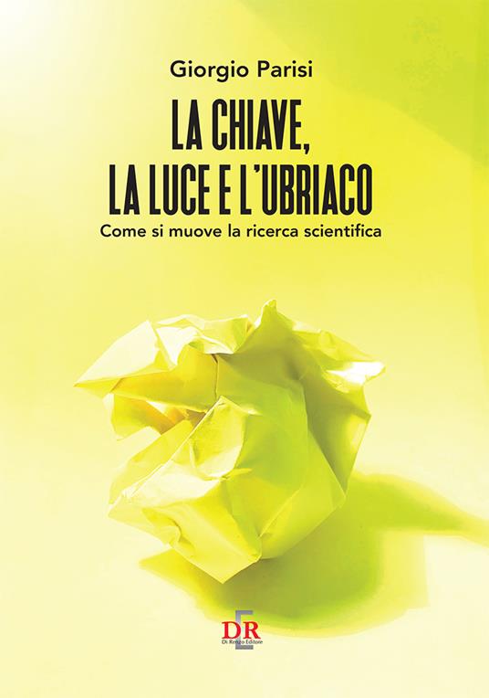 La chiave, la luce e l'ubriaco. Come si muove la ricerca scientifica - Giorgio Parisi - copertina