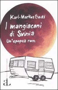 I mangiacani di Svinia. Un'epopea rom - Karl-Markus Gauss - copertina