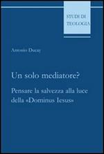 Un solo mediatore? Pensare la salvezza alla luce della «Dominus Iesus»