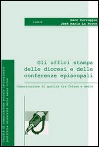 Gli uffici stampa delle diocesi e delle conferenze episcopali. Comunicazione di qualità fra Chiesa e media - Marc Carroggio,José María La Porte - copertina