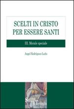 Scelti in Cristo per essere santi. Vol. 3: Morale speciale.