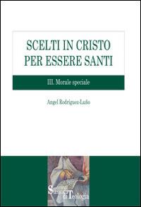 Scelti in Cristo per essere santi. Vol. 3: Morale speciale. - Angel Rodríguez Luño - copertina