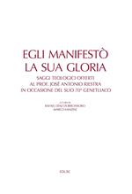 Egli manifestò la sua gloria. Saggi teologici offerti al prof. José Antonio Riestra in occasione del suo 70º genetliaco