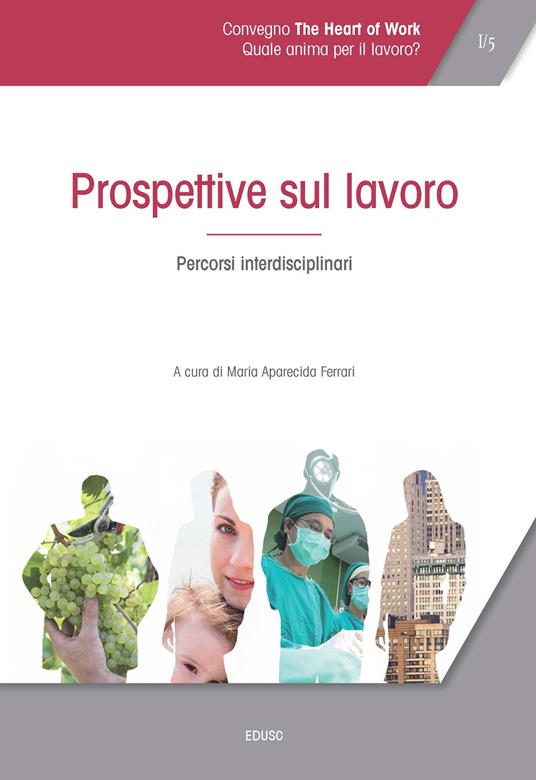 Atti del Convegno «The heart of work» (Roma, 19-20 ottobre 2017). Vol. 1: Prospettive sul lavoro. Percorsi interdisciplinari. - copertina