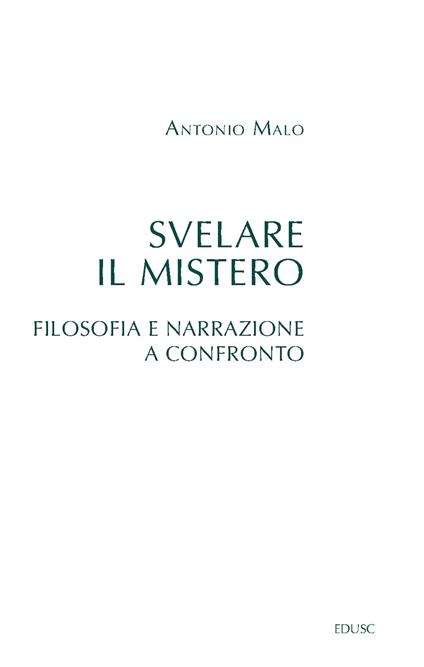 Svelare il mistero. Filosofia e narrazione a confronto - Antonio Malo - copertina