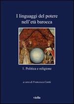 I linguaggi del potere nell'età barocca. Vol. 1: Politica e religione.