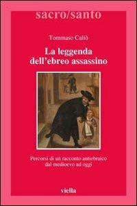 La leggenda dell'ebreo assassino. Percorsi di un racconto antiebraico dal Medioevo ad oggi - Tommaso Caliò - copertina