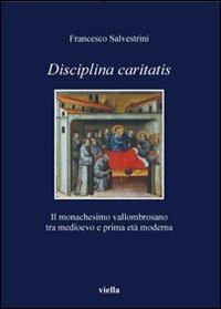 Disciplina caritatis. Il monachesimo vallombrosano tra medioevo e prima età moderna - Francesco Salvestrini - copertina