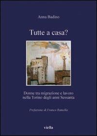 Tutte a casa? Donne tra migrazione e lavoro nella Torino degli anni Sessanta - Anna Badino - copertina