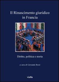 Il rinascimento giuridico in Francia. Diritto, politica e storia - copertina