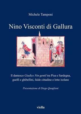 Nino Visconti di Gallura. Il dantesco «Giudice nin gentil» tra Pisa e Sardegna, guelfi e ghibellini, faide cittadine e lotte isolane - Michele Tamponi - copertina