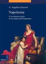 Napoleona. L'avventurosa storia di una nipote dell'imperatore