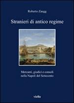 Stranieri di antico regime. Mercanti, giudici e consoli nella Napoli del Settecento