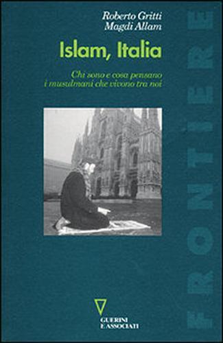 Islam, Italia. Chi sono e cosa pensano i musulmani che vivono tra noi - Roberto Gritti,Magdi Cristiano Allam - copertina