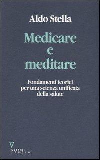 Medicare e meditare. Fondamenti teorici per una scienza unificata della salute - Aldo Stella - copertina