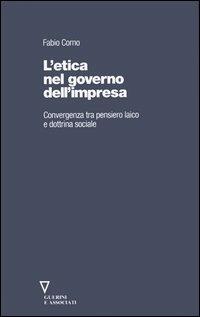 L' etica nel governo dell'impresa. Convergenza tra pensiero laico e dottrina sociale - Fabio Corno - copertina