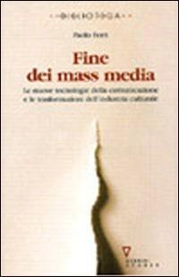 Fine dei mass media. Le nuove tecnologie della comunicazione e le trasformazioni dell'industria culturale - Paolo Ferri - copertina