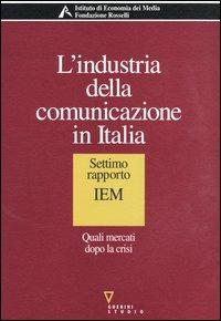 L' industria della comunicazione in Italia. 7° rapporto IEM. Quali mercati dopo la crisi - copertina