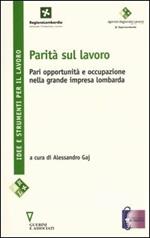 Parità sul lavoro. Pari oppurtunità e occupazione nella grande impresa lombarda