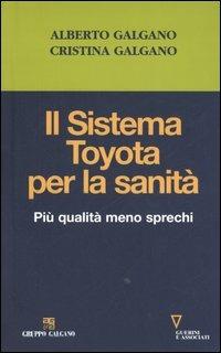 Il sistema Toyota per la sanità. Più qualità meno sprechi - Alberto Galgano,Mariacristina Galgano - copertina