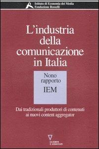 L' industria della comunicazione in Italia. 9° rapporto IEM. Dai tradizionali produttori di contenuti ai nuovi content aggregator - copertina