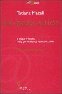 Ex-peau-sition. Il corpo ri-scritto nelle performance tecnocorporee - Tatiana Mazali - copertina